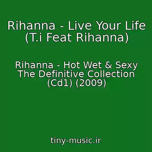 کاور آهنگ Rihanna - Live Your Life (T.i Feat Rihanna) از Rihanna - Hot Wet & Sexy The Definitive Collection (Cd1) (2009)