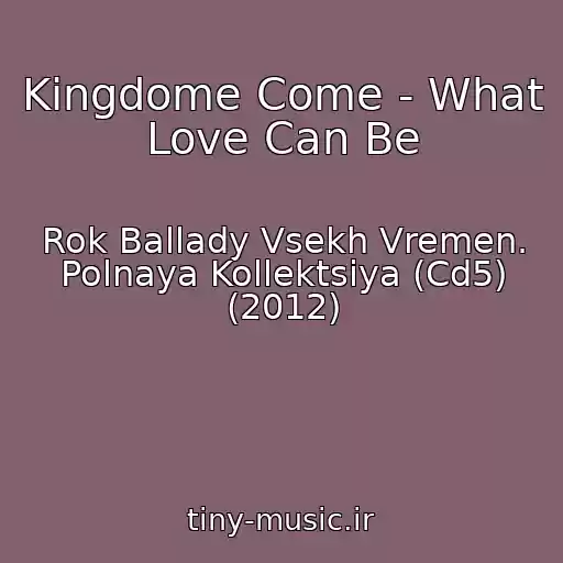 کاور آهنگ Kingdome Come - What Love Can Be از Rok Ballady Vsekh Vremen. Polnaya Kollektsiya (Cd5) (2012)