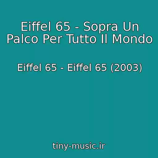 کاور آهنگ Eiffel 65 - Sopra Un Palco Per Tutto Il Mondo از Eiffel 65 - Eiffel 65 (2003)