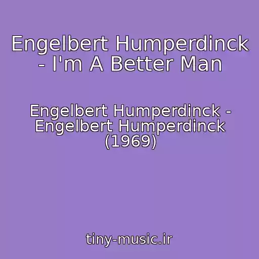 کاور آهنگ Engelbert Humperdinck - I'm A Better Man از Engelbert Humperdinck - Engelbert Humperdinck (1969)
