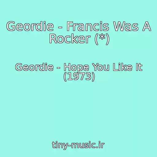 کاور آهنگ Geordie - Francis Was A Rocker (*) از Geordie - Hope You Like It (1973)