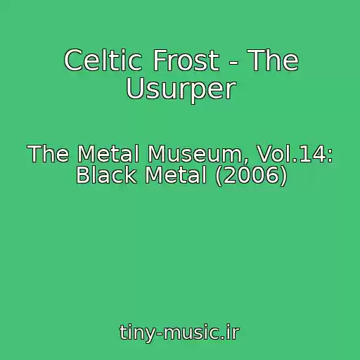 کاور آهنگ Celtic Frost - The Usurper از The Metal Museum, Vol.14: Black Metal (2006)