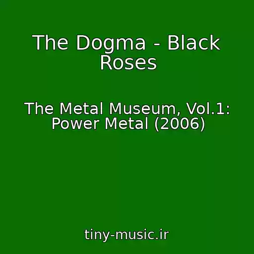 کاور آهنگ The Dogma - Black Roses از The Metal Museum, Vol.1: Power Metal (2006)