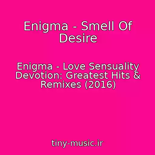 کاور آهنگ Enigma - Smell Of Desire از Enigma - Love Sensuality Devotion: Greatest Hits & Remixes (2016)