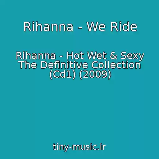 کاور آهنگ Rihanna - We Ride از Rihanna - Hot Wet & Sexy The Definitive Collection (Cd1) (2009)