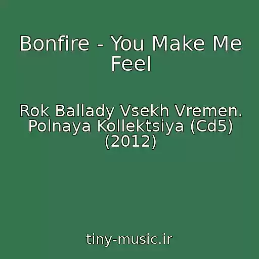 کاور آهنگ Bonfire - You Make Me Feel از Rok Ballady Vsekh Vremen. Polnaya Kollektsiya (Cd5) (2012)