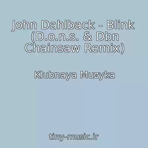 کاور آهنگ John Dahlback - Blink (D.o.n.s. & Dbn Chainsaw Remix) از Klubnaya Muzyka