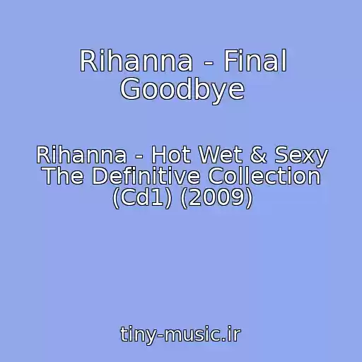 کاور آهنگ Rihanna - Final Goodbye از Rihanna - Hot Wet & Sexy The Definitive Collection (Cd1) (2009)