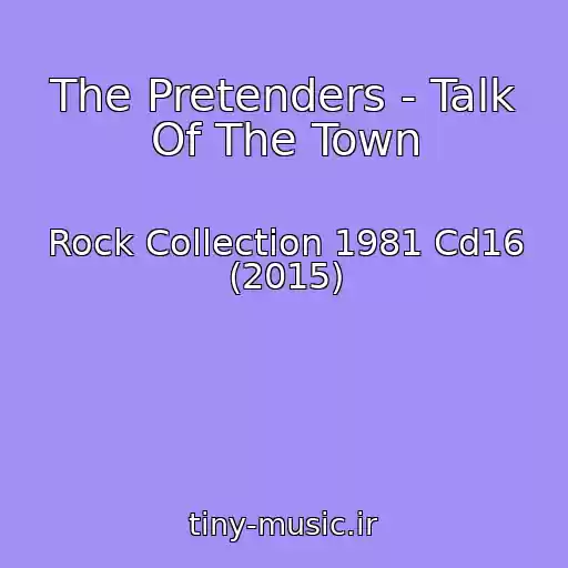 کاور آهنگ The Pretenders - Talk Of The Town از Rock Collection 1981 Cd16 (2015)
