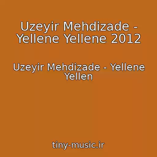 کاور آهنگ Uzeyir Mehdizade - Yellene Yellene 2012 از Uzeyir Mehdizade - Yellene Yellen