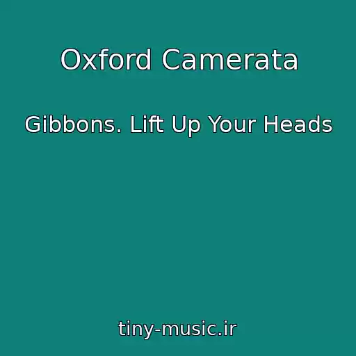 کاور آهنگ Oxford Camerata از Gibbons. Lift Up Your Heads