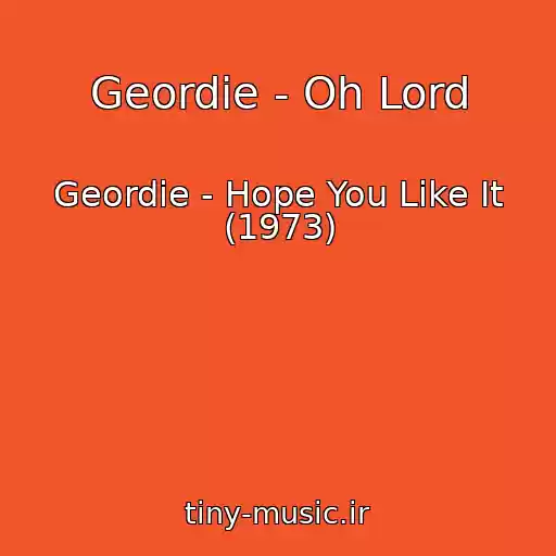 کاور آهنگ Geordie - Oh Lord از Geordie - Hope You Like It (1973)
