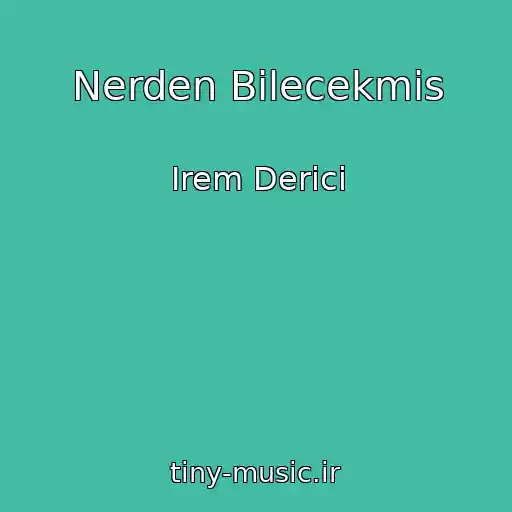 کاور آهنگ Nerden Bilecekmis از Irem Derici