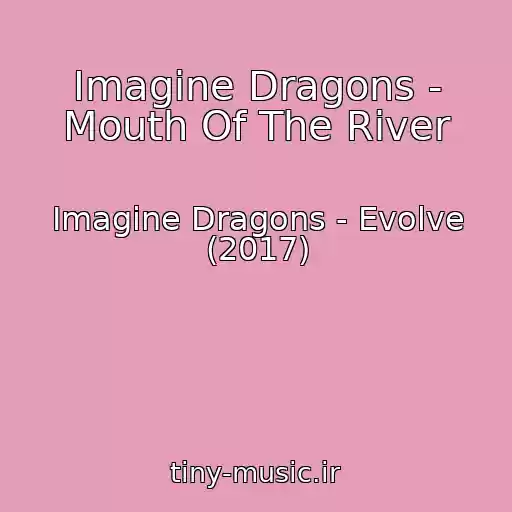 کاور آهنگ Imagine Dragons - Mouth Of The River از Imagine Dragons - Evolve (2017)