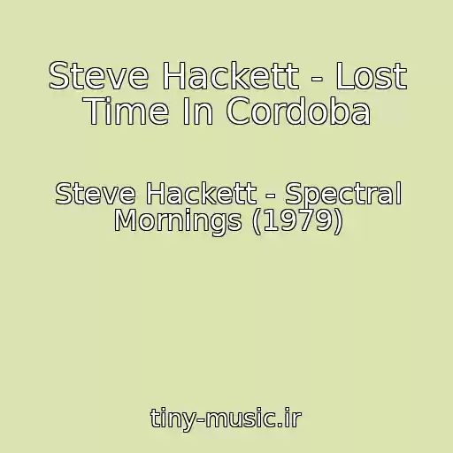 کاور آهنگ Steve Hackett - Lost Time In Cordoba از Steve Hackett - Spectral Mornings (1979)