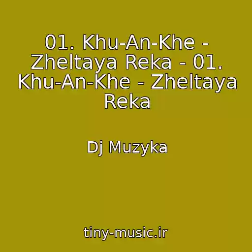 کاور آهنگ 01. Khu-An-Khe - Zheltaya Reka - 01. Khu-An-Khe - Zheltaya Reka از Dj Muzyka