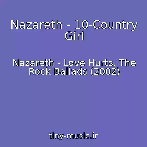 کاور آهنگ Nazareth - 10-Country Girl از Nazareth - Love Hurts. The Rock Ballads (2002)