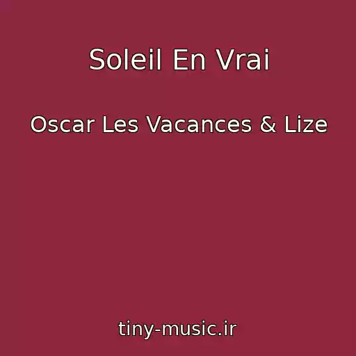 کاور آهنگ Soleil En Vrai از Oscar Les Vacances & Lize