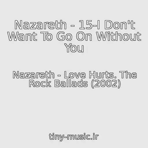 کاور آهنگ Nazareth - 15-I Don't Want To Go On Without You از Nazareth - Love Hurts. The Rock Ballads (2002)