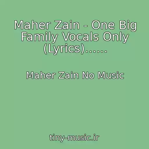 کاور آهنگ Maher Zain - One Big Family Vocals Only (Lyrics)...... از Maher Zain No Music