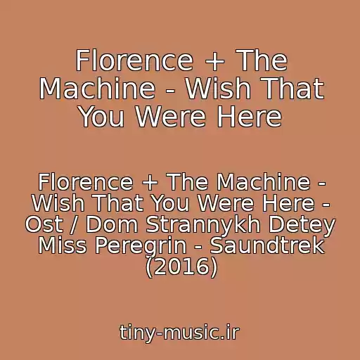 کاور آهنگ Florence + The Machine - Wish That You Were Here از Florence + The Machine - Wish That You Were Here - Ost / Dom Strannykh Detey Miss Peregrin - Saundtrek (2016)