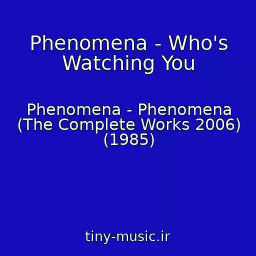 کاور آهنگ Phenomena - Who's Watching You از Phenomena - Phenomena (The Complete Works 2006) (1985)