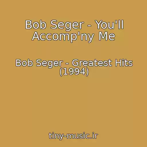 کاور آهنگ Bob Seger - You'll Accomp'ny Me از Bob Seger - Greatest Hits (1994)