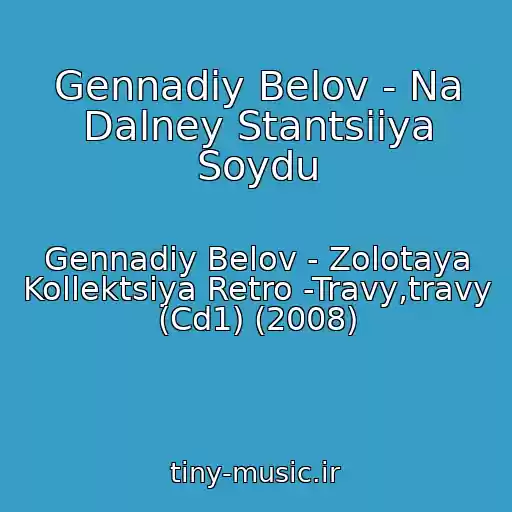 کاور آهنگ Gennadiy Belov - Na Dalney Stantsiiya Soydu از Gennadiy Belov - Zolotaya Kollektsiya Retro -Travy,travy (Cd1) (2008)