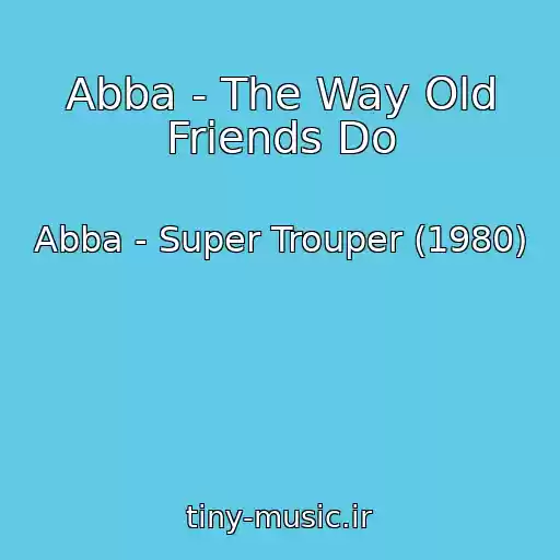 کاور آهنگ Abba - The Way Old Friends Do از Abba - Super Trouper (1980)