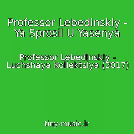 کاور آهنگ Professor Lebedinskiy - Ya Sprosil U Yasenya از Professor Lebedinskiy - Luchshaya Kollektsiya (2017)