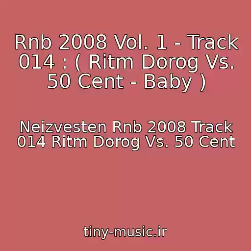 کاور آهنگ Rnb 2008 Vol. 1 - Track 014 : ( Ritm Dorog Vs. 50 Cent - Baby ) از Neizvesten Rnb 2008 Track 014 Ritm Dorog Vs. 50 Cent