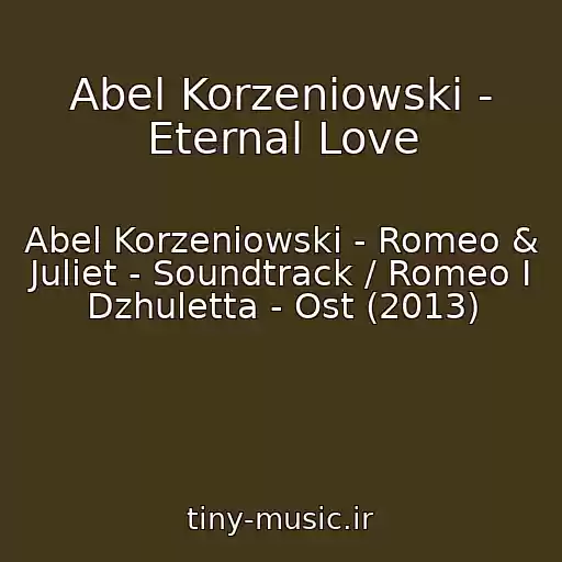 کاور آهنگ Abel Korzeniowski - Eternal Love از Abel Korzeniowski - Romeo & Juliet - Soundtrack / Romeo I Dzhuletta - Ost (2013)