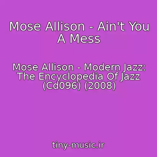کاور آهنگ Mose Allison - Ain't You A Mess از Mose Allison - Modern Jazz: The Encyclopedia Of Jazz (Cd096) (2008)