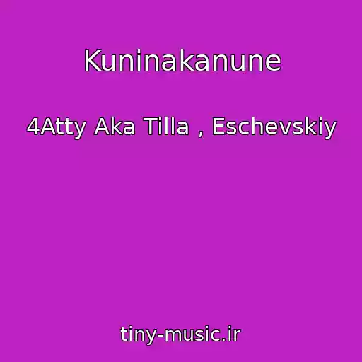 کاور آهنگ Kuninakanune از 4Atty Aka Tilla , Eschevskiy