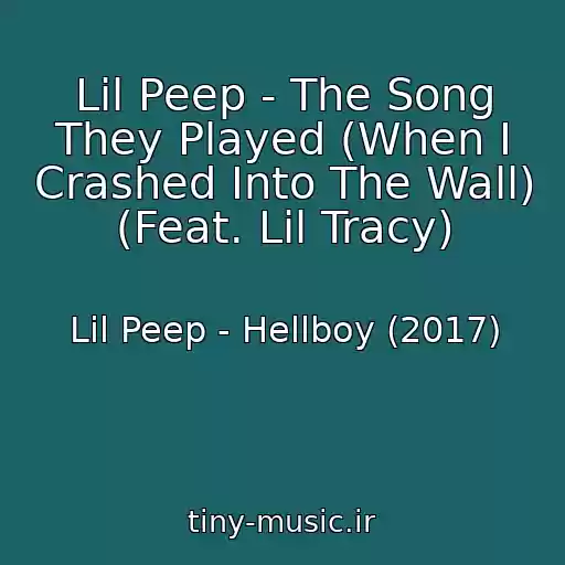 کاور آهنگ Lil Peep - The Song They Played (When I Crashed Into The Wall) (Feat. Lil Tracy) از Lil Peep - Hellboy (2017)