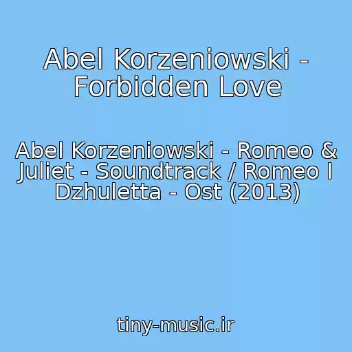 کاور آهنگ Abel Korzeniowski - Forbidden Love از Abel Korzeniowski - Romeo & Juliet - Soundtrack / Romeo I Dzhuletta - Ost (2013)
