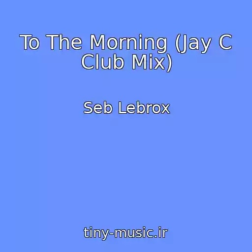 کاور آهنگ To The Morning (Jay C Club Mix) از Seb Lebrox