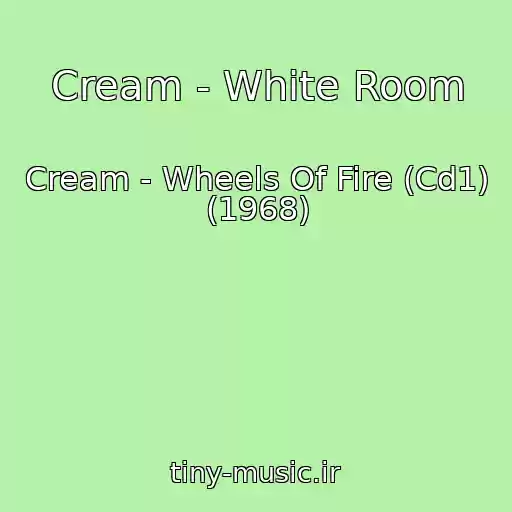 کاور آهنگ Cream - White Room از Cream - Wheels Of Fire (Cd1) (1968)