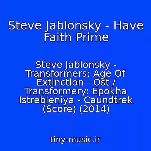 کاور آهنگ Steve Jablonsky - Have Faith Prime از Steve Jablonsky - Transformers: Age Of Extinction - Ost / Transformery: Epokha Istrebleniya - Caundtrek (Score) (2014)