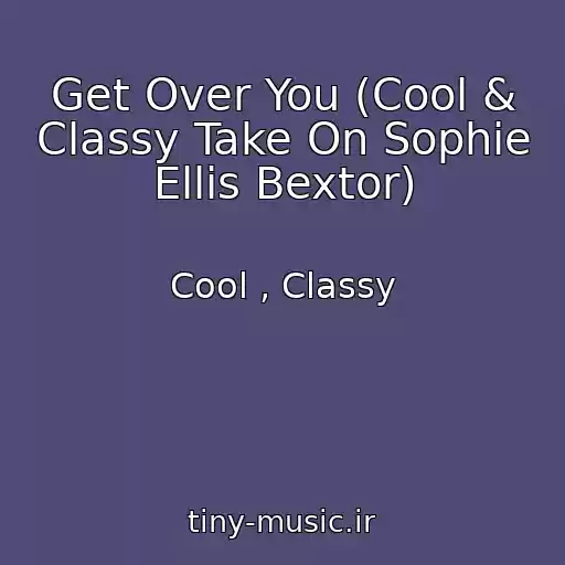 کاور آهنگ Get Over You (Cool & Classy Take On Sophie Ellis Bextor) از Cool , Classy