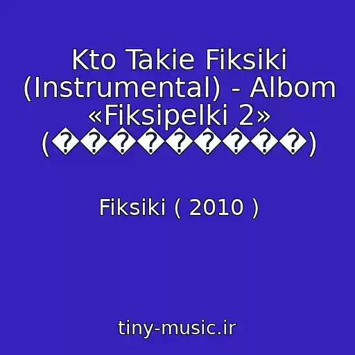 کاور آهنگ Kto Takie Fiksiki (Instrumental) - Albom «Fiksipelki 2» (���������) از Fiksiki ( 2010 )