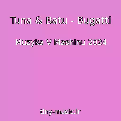 کاور آهنگ Tuna & Batu - Bugatti از Muzyka V Mashinu 2024