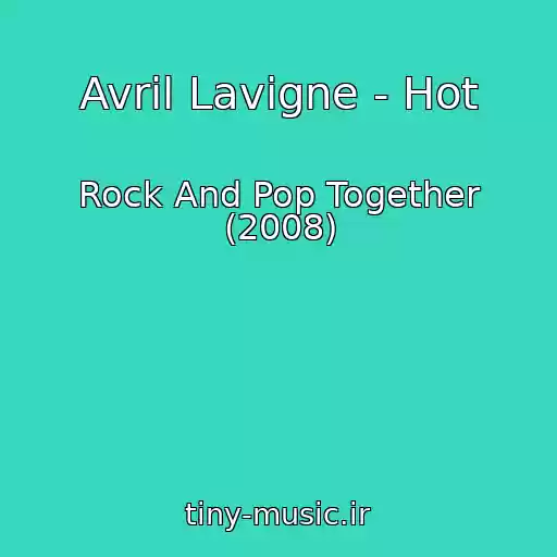 کاور آهنگ Avril Lavigne - Hot از Rock And Pop Together (2008)