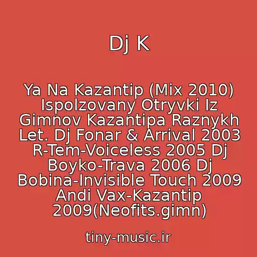 کاور آهنگ Dj K از Ya Na Kazantip (Mix 2010) Ispolzovany Otryvki Iz Gimnov Kazantipa Raznykh Let. Dj Fonar & Arrival 2003 R-Tem-Voiceless 2005 Dj Boyko-Trava 2006 Dj Bobina-Invisible Touch 2009 Andi Vax-Kazantip 2009(Neofits.gimn)