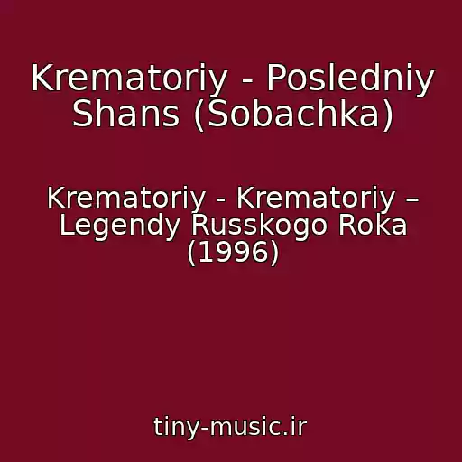 کاور آهنگ Krematoriy - Posledniy Shans (Sobachka) از Krematoriy - Krematoriy – Legendy Russkogo Roka (1996)