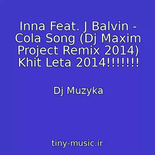 کاور آهنگ Inna Feat. J Balvin - Cola Song (Dj Maxim Project Remix 2014) Khit Leta 2014!!!!!!! از Dj Muzyka