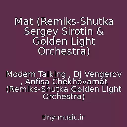 کاور آهنگ Mat (Remiks-Shutka Sergey Sirotin & Golden Light Orchestra) از Modern Talking , Dj Vengerov , Anfisa Chekhovamat (Remiks-Shutka Golden Light Orchestra)