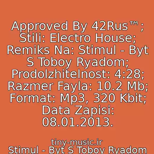 کاور آهنگ Approved By 42Rus™; Stili: Electro House; Remiks Na: Stimul - Byt S Toboy Ryadom; Prodolzhitelnost: 4:28; Razmer Fayla: 10.2 Mb; Format: Mp3, 320 Kbit; Data Zapisi: 08.01.2013. از Stimul - Byt S Toboy Ryadom (Dj Sby & Nick Rise Remix)