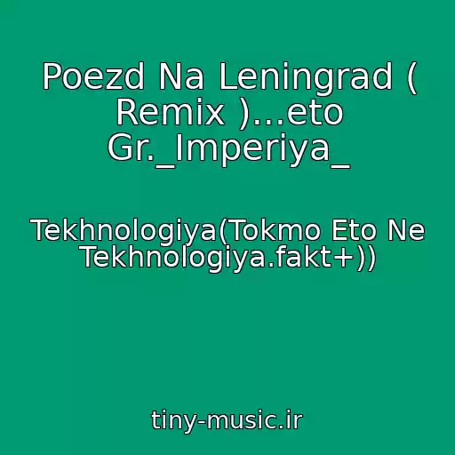 کاور آهنگ Poezd Na Leningrad ( Remix )...eto Gr._Imperiya_ از Tekhnologiya(Tokmo Eto Ne Tekhnologiya.fakt+))
