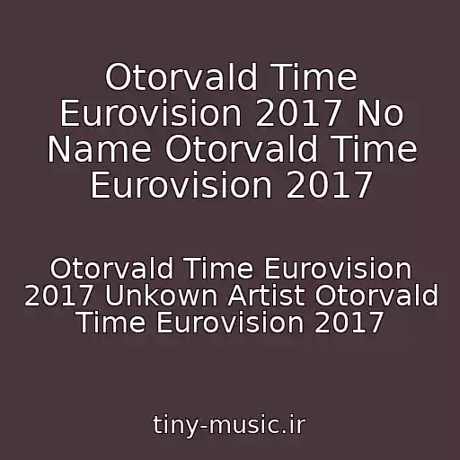 کاور آهنگ Otorvald Time Eurovision 2017 No Name Otorvald Time Eurovision 2017 از Otorvald Time Eurovision 2017 Unkown Artist Otorvald Time Eurovision 2017